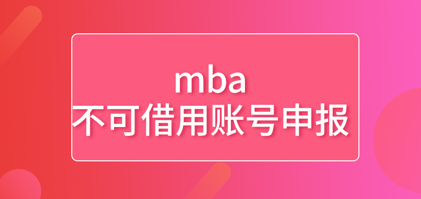 mba是可以管他人借用賬號申報嗎辦業務的時間是有嚴格規定的嗎