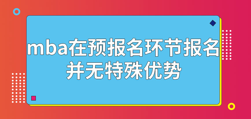 mba參與預報名有何優勢嗎預報名可申報的考點有限制嗎