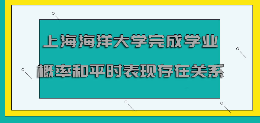 上海海洋大學(xué)非全日制研究生完成學(xué)業(yè)的概率和平時的表現(xiàn)存在關(guān)系