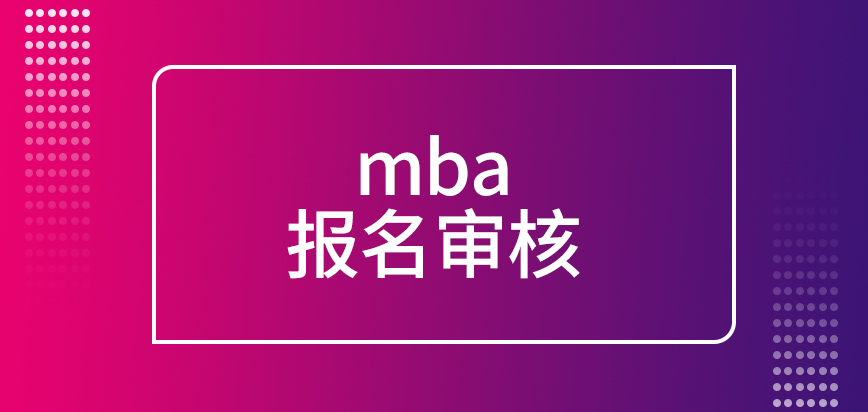 mba報名審核在院校來完成嗎辦理業務晚上也可實行嗎