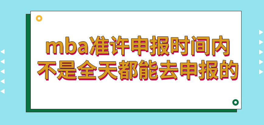 mba準許申報時間內全天均可報嗎申報之后的現場審核時間是何時呢