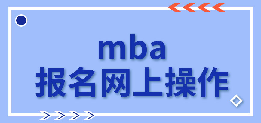 mba報名是全程網上操作的嗎信息核實去到的地點是國家定的嗎