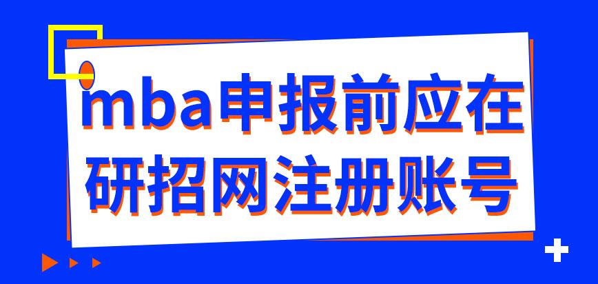 mba申報(bào)之前要在哪先注冊(cè)賬號(hào)呢準(zhǔn)許申報(bào)的時(shí)間怎樣安排的呢